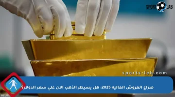 صراع العروش المالية 2025: هل يسيطر الذهب الآن على سعر الدولار؟